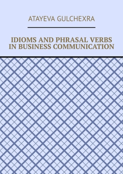 Скачать книгу Idioms and phrasal verbs in business communication