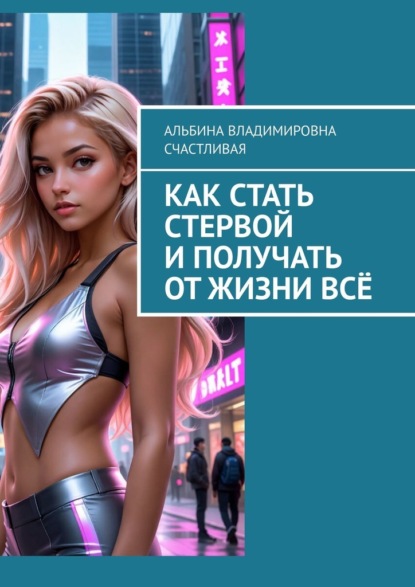 Скачать книгу Как стать стервой и получать от жизни всё