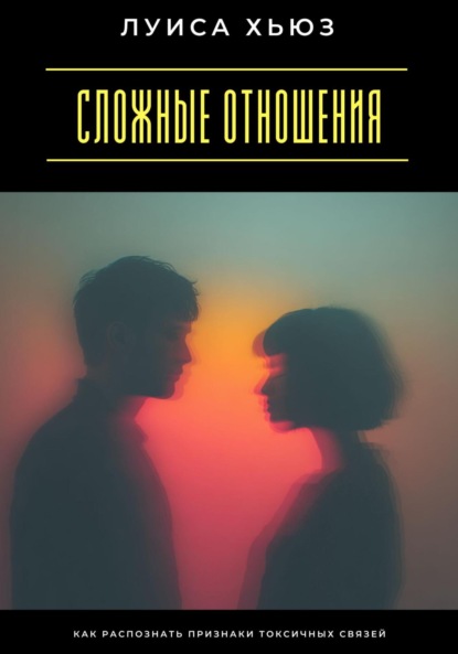 Скачать книгу Сложные отношения. Как распознать признаки токсичных связей