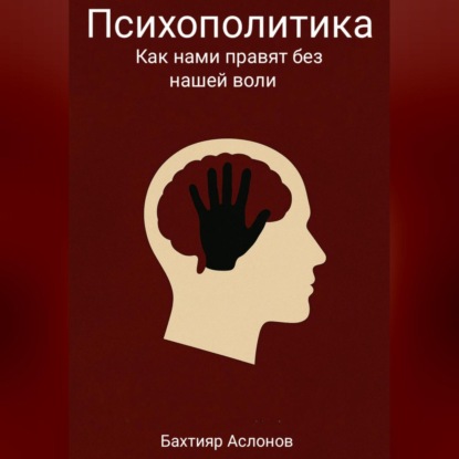 Скачать книгу Психополитика: Как нами правят без нашей воли