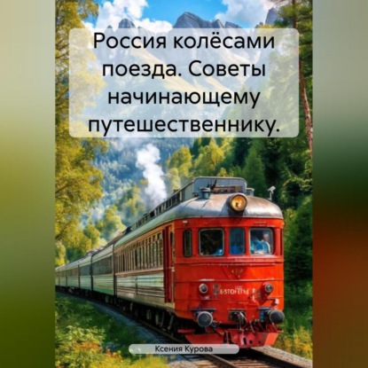 Скачать книгу Россия колёсами поезда. Советы начинающему путешественнику.