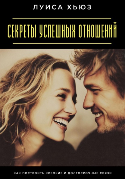 Скачать книгу Секреты успешных отношений. Как построить крепкие и долгосрочные связи