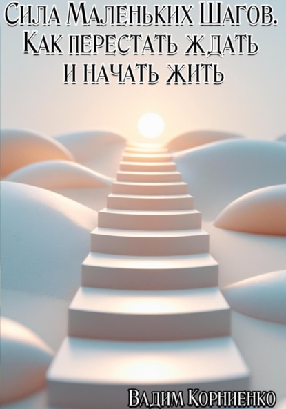 Скачать книгу Сила маленьких шагов. Как перестать ждать и начать жить