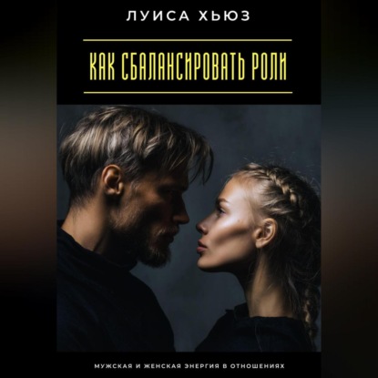 Скачать книгу Как сбалансировать роли. Мужская и женская энергия в отношениях
