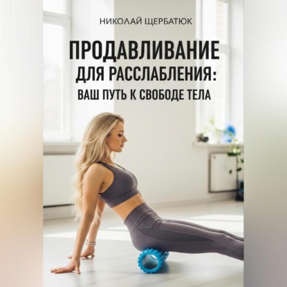 Скачать книгу Продавливание для расслабления: Ваш путь к свободе тела