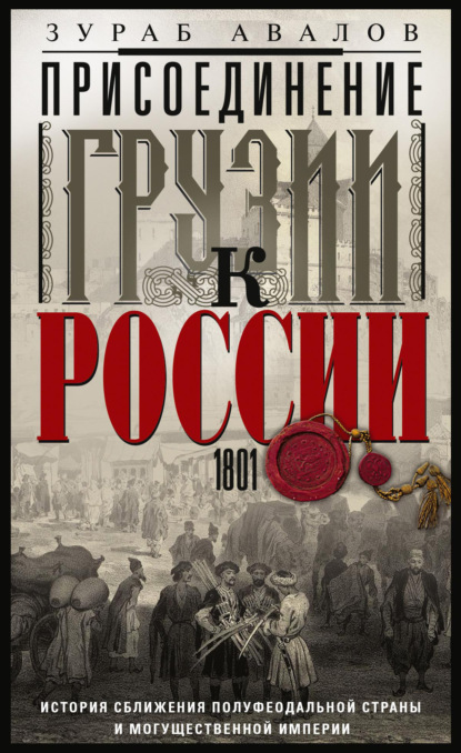 Присоединение Грузии к России. История сближения полуфеодальной страны и могущественной империи. 1801