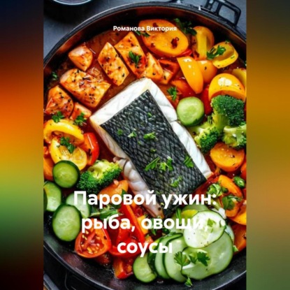 Скачать книгу Паровой ужин: рыба, овощи, соусы