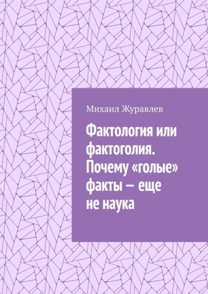 Скачать книгу Фактология или фактоголия. Почему «голые» факты – еще не наука