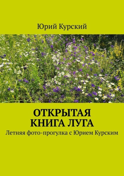 Скачать книгу Открытая книга луга. Летняя фото-прогулка с Юрием Курским