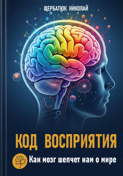 Скачать книгу Код Восприятия: Как мозг шепчет нам о мире