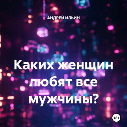 Скачать книгу Каких женщин любят все мужчины?
