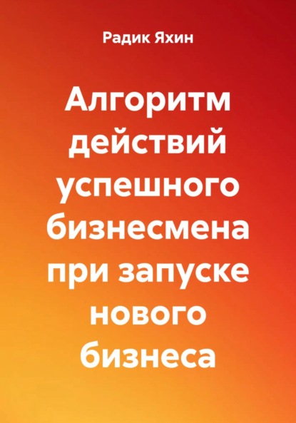 Скачать книгу Алгоритм действий успешного бизнесмена при запуске нового бизнеса