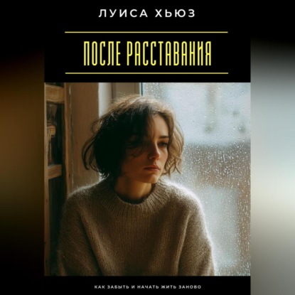 Скачать книгу После расставания. Как забыть и начать жить заново