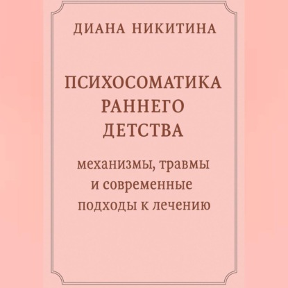 Скачать книгу Психосоматика раннего детства: механизмы, травмы и современные подходы к лечению
