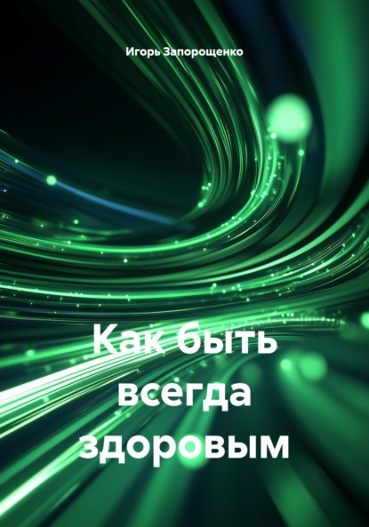 Скачать книгу Как быть всегда здоровым