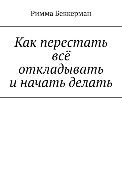 Как перестать всё откладывать и начать делать