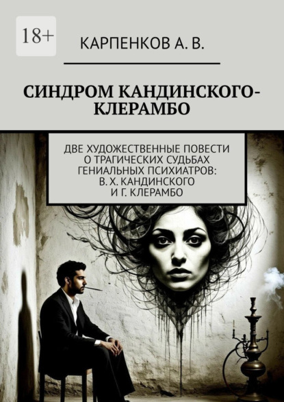 Синдром Кандинского-Клерамбо. Две художественные повести о трагических судьбах гениальных психиатров: В. Х. Кандинского и Г. Клерамбо