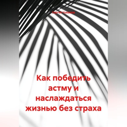 Скачать книгу Как победить астму и наслаждаться жизнью без страха