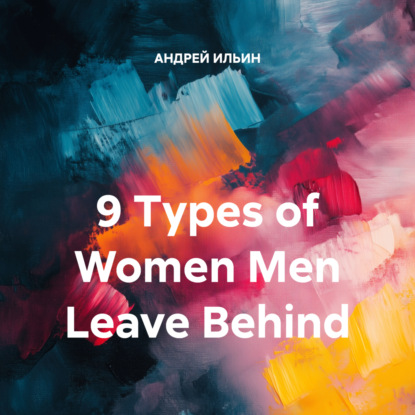 Скачать книгу 9 Types of Women Men Leave Behind