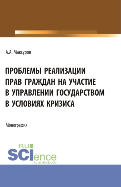Скачать книгу Проблемы реализации прав граждан на участие в управлении государством в условиях кризиса. (Аспирантура, Бакалавриат, Магистратура). Монография.