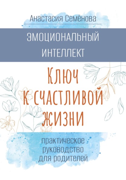 Скачать книгу Эмоциональный интеллект. Ключ к счастливой жизни (практическое руководство для родителей)