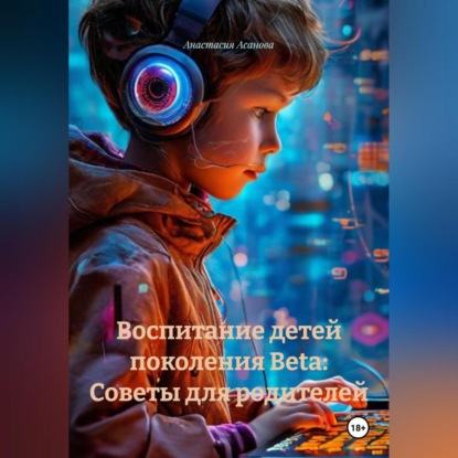 Воспитание детей поколения Beta: Советы для родителей.