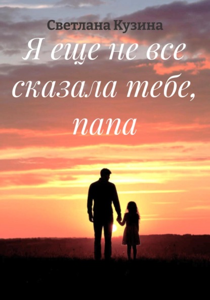 Скачать книгу Я еще не все сказала тебе, папа