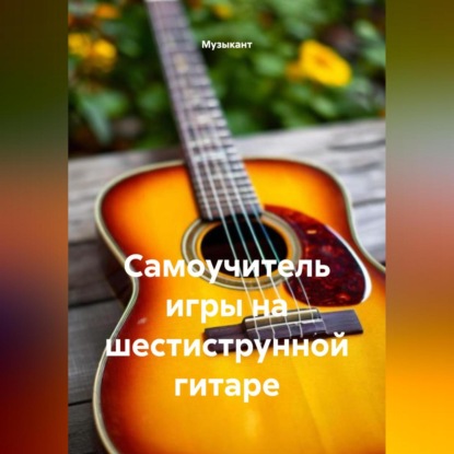 Скачать книгу Самоучитель игры на шестиструнной гитаре