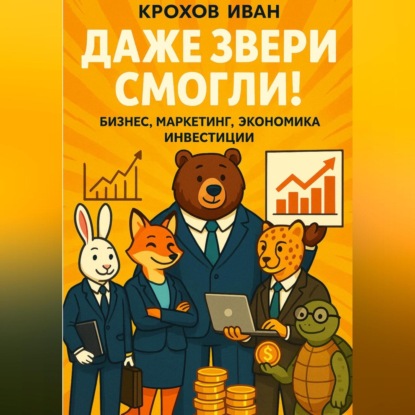 Скачать книгу Даже звери смогли! бизнес, маркетинг, экономика, инвестиции