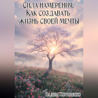 Скачать книгу Сила намерения. Как создавать жизнь своей мечты