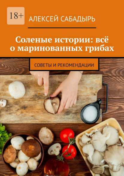 Соленые истории: всё о маринованных грибах. Советы и рекомендации