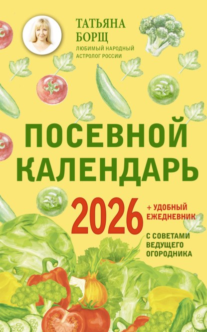 Скачать книгу Посевной календарь на 2026 год с советами ведущего огородника + удобный ежедневник