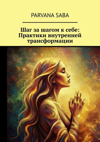 Шаг за шагом к себе: Практики внутренней трансформации