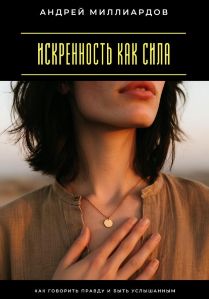 Скачать книгу Искренность как сила. Как говорить правду и быть услышанным
