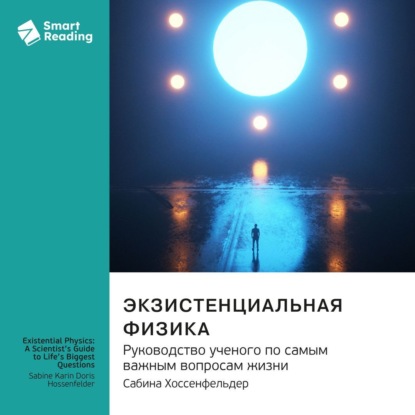 Скачать книгу Экзистенциальная физика. Руководство ученого по самым важным вопросам жизни. Сабина Хоссенфельдер. Саммари