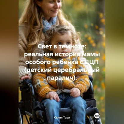Скачать книгу Свет в темноте: реальная история мамы особого ребенка с ДЦП (детский церебральный паралич).