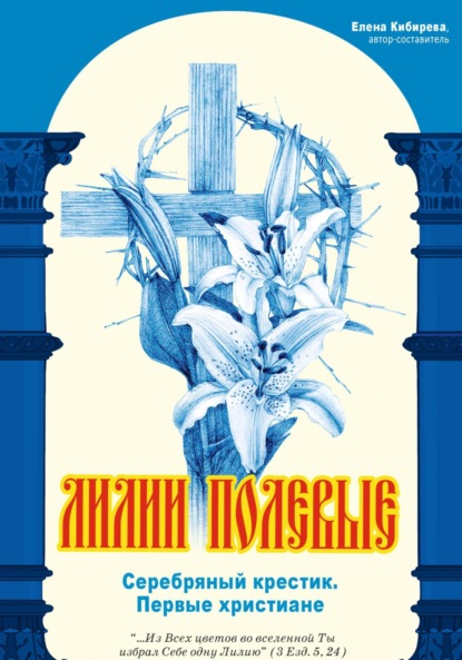Скачать книгу Лилии полевые. Серебряный крестик. Первые христиане