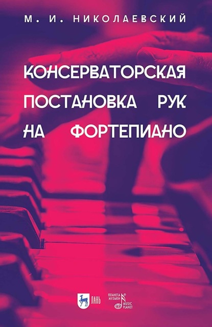 Консерваторская постановка рук на фортепиано. Учебное пособие. 2-е издание, исправленное