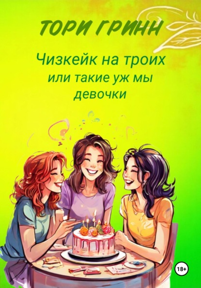 Скачать книгу Чизкейк на троих или Такие уж мы девочки