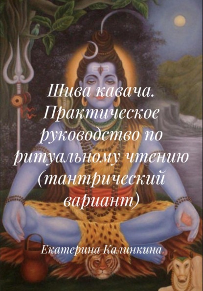 Скачать книгу Шива кавача. Практическое руководство по ритуальному чтению (тантрический вариант)