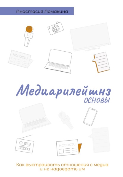 Скачать книгу Основы медиарилейшнз. Как выстраивать отношения с медиа и не надоедать им