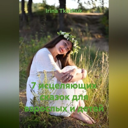 Скачать книгу 7 исцеляющих сказок для взрослых и детей