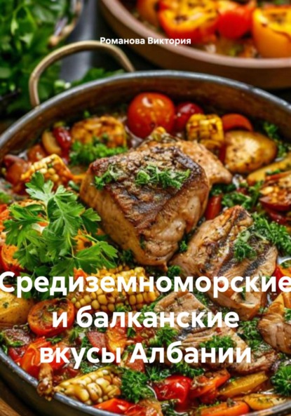 Скачать книгу Средиземноморские и балканские вкусы Албании