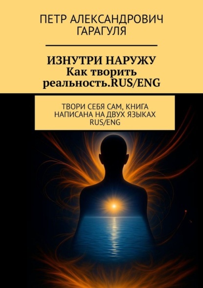 Скачать книгу Изнутри наружу. Как творить реальность. Rus/eng. Твори себя сам, книга написана на двух языках: rus/eng
