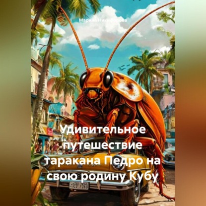 Удивительное путешествие таракана Педро на свою родину Кубу