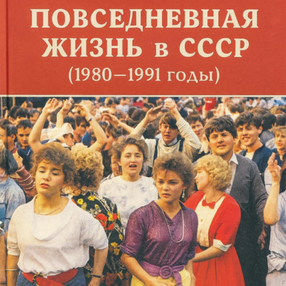 Скачать книгу Повседневная жизнь в СССР (1980–1991 годы)