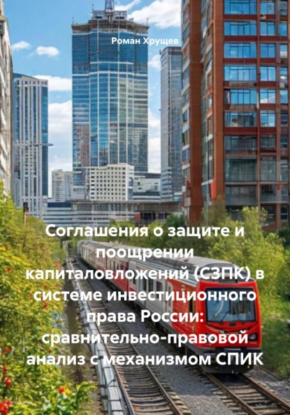 Скачать книгу Соглашения о защите и поощрении капиталовложений (СЗПК) в системе инвестиционного права России: сравнительно-правовой анализ с механизмом СПИК