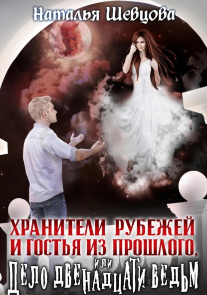 Скачать книгу Хранители Рубежей и Гостья из прошлого или Дело 12 ведьм