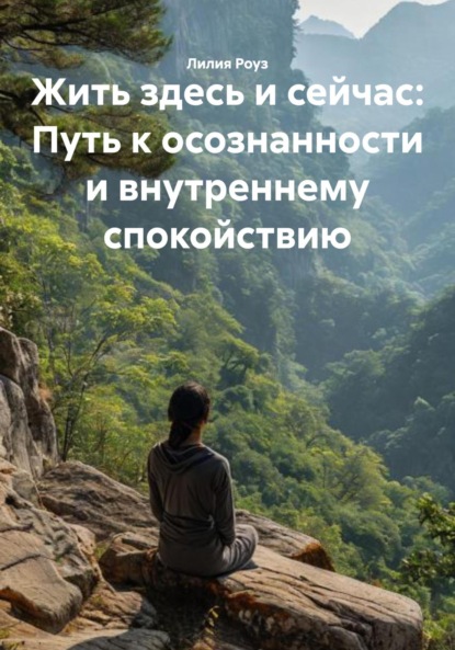 Скачать книгу Жить здесь и сейчас: Путь к осознанности и внутреннему спокойствию