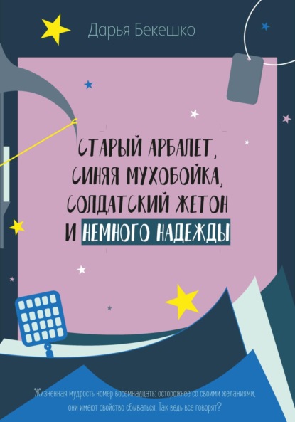 Скачать книгу Старый арбалет, синяя мухобойка, солдатский жетон и немного надежды